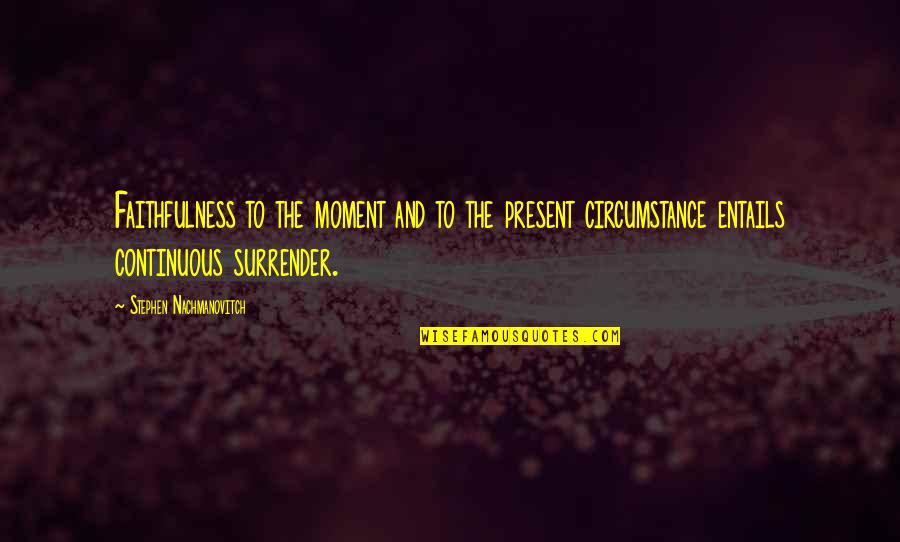 Entails Quotes By Stephen Nachmanovitch: Faithfulness to the moment and to the present