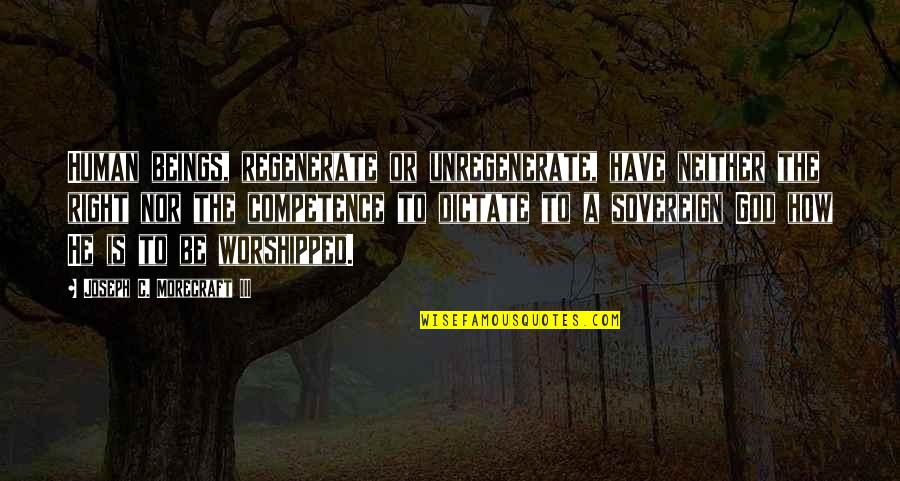 Entails Synonyms Quotes By Joseph C. Morecraft III: Human beings, regenerate or unregenerate, have neither the