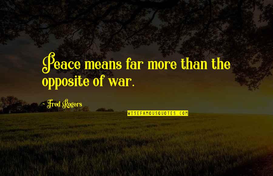 Entamer Traduction Quotes By Fred Rogers: Peace means far more than the opposite of Entamer Traduction Quotes By Fred Rogers: Peace means far more than the opposite of