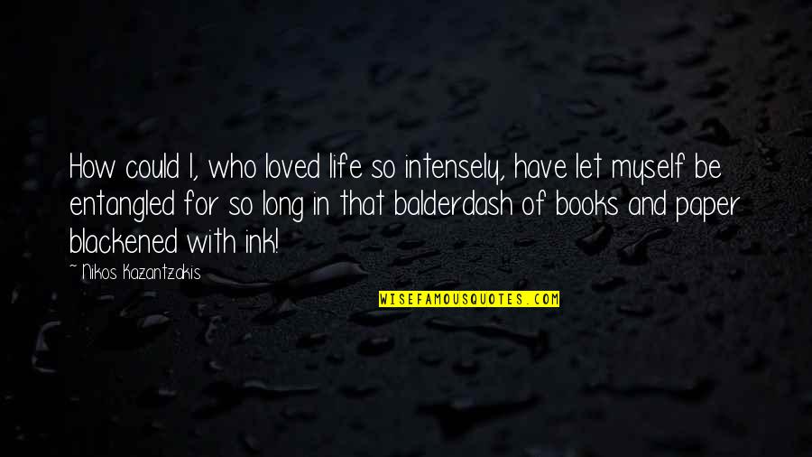 Entangled Life Quotes By Nikos Kazantzakis: How could I, who loved life so intensely,