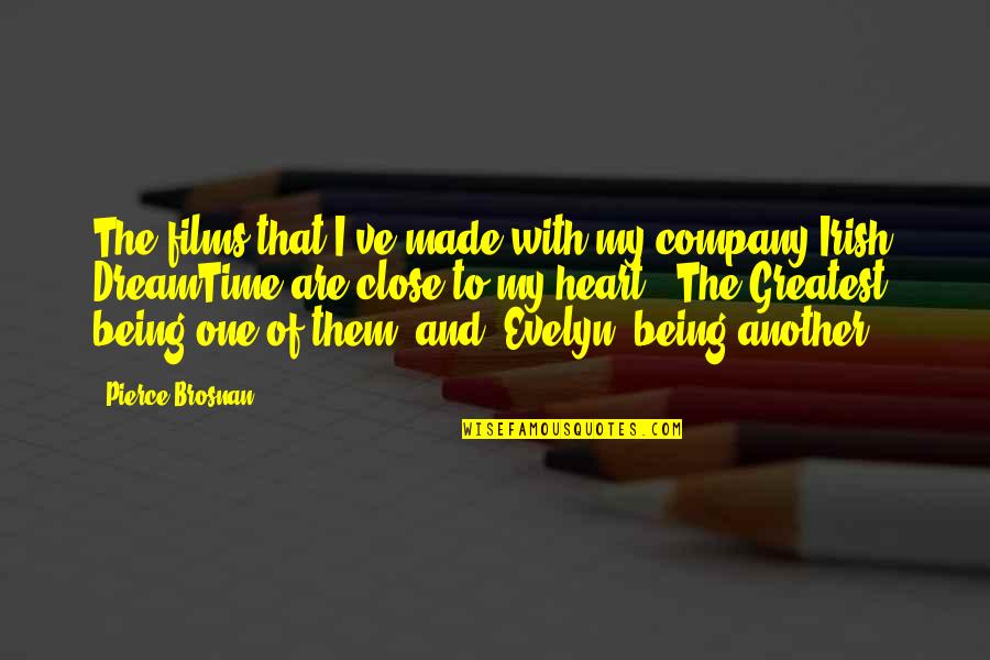 Entangled Life Quotes By Pierce Brosnan: The films that I've made with my company Entangled Life Quotes By Pierce Brosnan: The films that I've made with my company