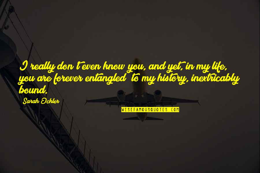 Entangled Life Quotes By Sarah Ockler: I really don't even know you, and yet, Entangled Life Quotes By Sarah Ockler: I really don't even know you, and yet,