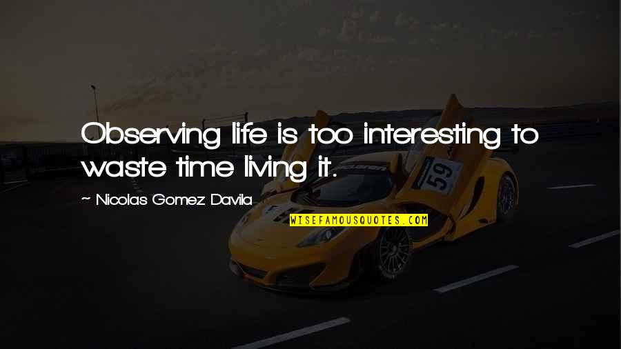 Entanglements Lyrics Quotes By Nicolas Gomez Davila: Observing life is too interesting to waste time Entanglements Lyrics Quotes By Nicolas Gomez Davila: Observing life is too interesting to waste time
