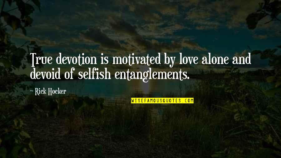 Entanglements Quotes By Rick Hocker: True devotion is motivated by love alone and