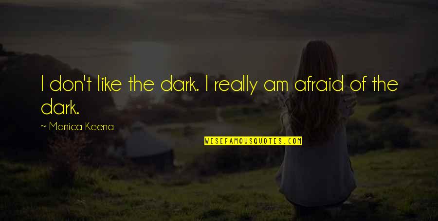 Entangles Meme Quotes By Monica Keena: I don't like the dark. I really am
