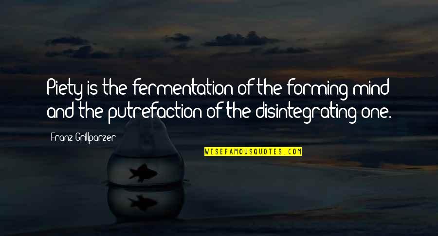 Entangles Quotes By Franz Grillparzer: Piety is the fermentation of the forming mind