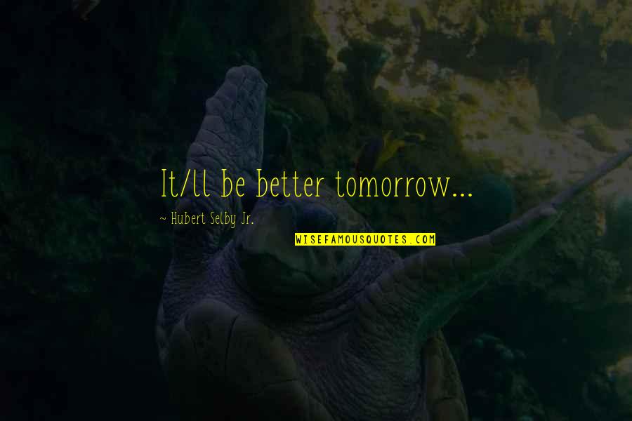 Entangles Quotes By Hubert Selby Jr.: It/ll be better tomorrow...