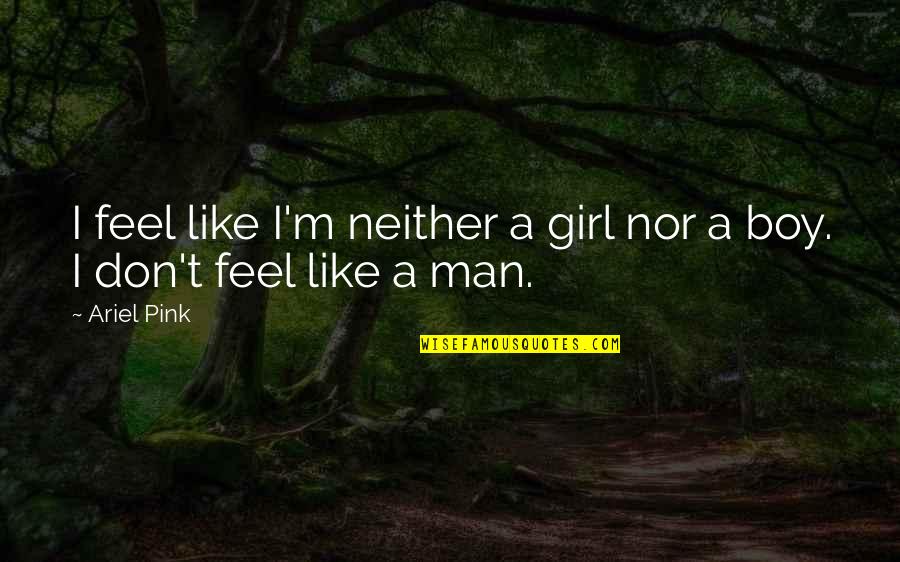 Entasia Quotes By Ariel Pink: I feel like I'm neither a girl nor