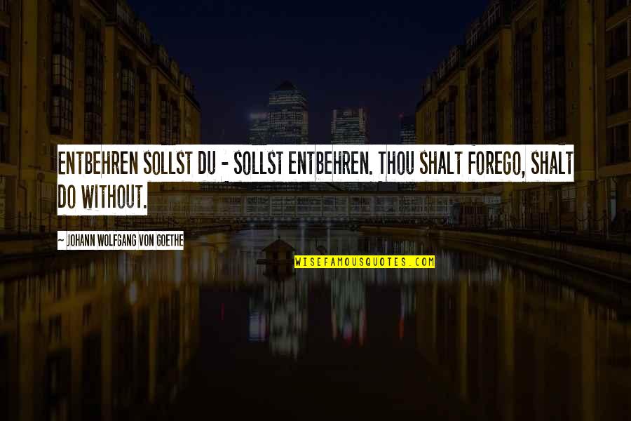 Entbehren Quotes By Johann Wolfgang Von Goethe: Entbehren sollst du - sollst entbehren. Thou shalt