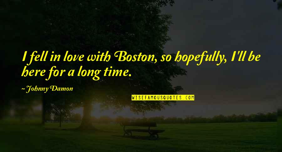 Ente Keralam Quotes By Johnny Damon: I fell in love with Boston, so hopefully,