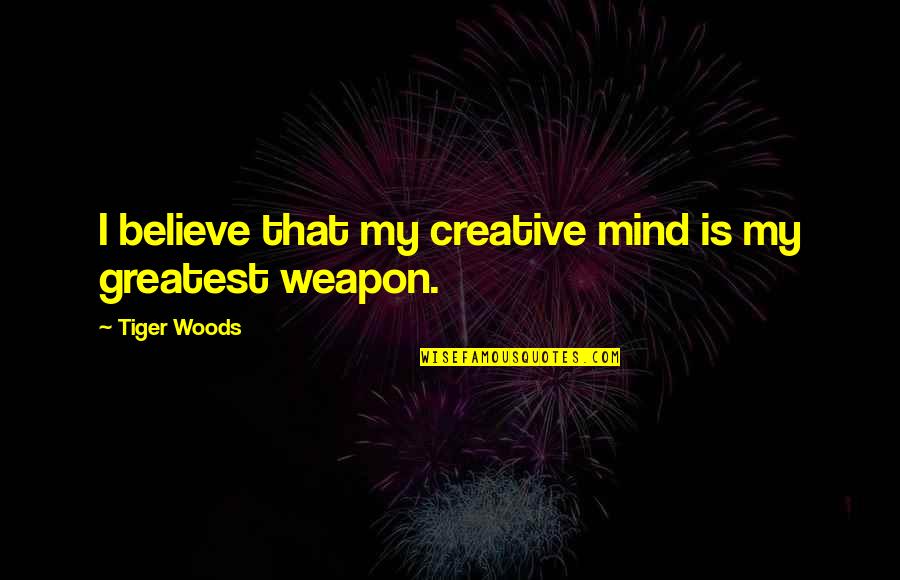 Ente Keralam Quotes By Tiger Woods: I believe that my creative mind is my