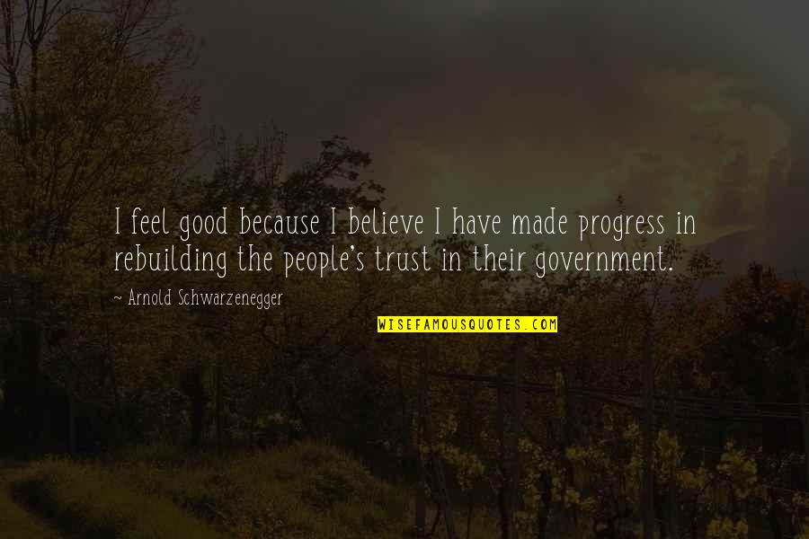 Entegra Quotes By Arnold Schwarzenegger: I feel good because I believe I have Entegra Quotes By Arnold Schwarzenegger: I feel good because I believe I have