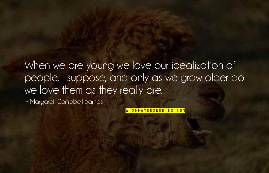Entei Quotes By Margaret Campbell Barnes: When we are young we love our idealization