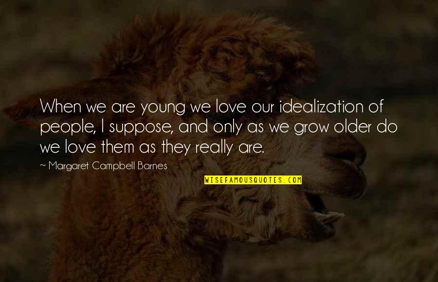Entei Quotes By Margaret Campbell Barnes: When we are young we love our idealization Entei Quotes By Margaret Campbell Barnes: When we are young we love our idealization