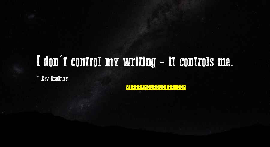 Entek Water Quotes By Ray Bradbury: I don't control my writing - it controls