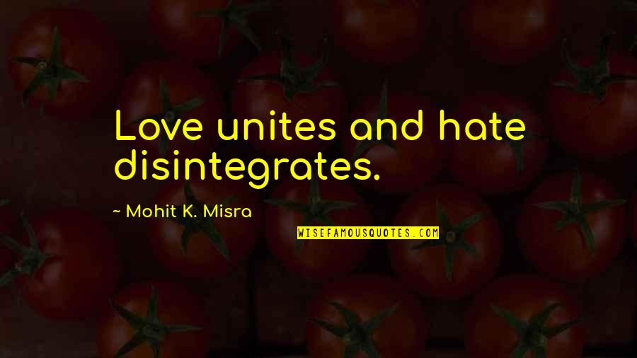 Entellektuel Jelent Se Quotes By Mohit K. Misra: Love unites and hate disintegrates.
