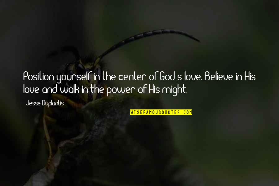 Entellektuel Tdk Quotes By Jesse Duplantis: Position yourself in the center of God's love. Entellektuel Tdk Quotes By Jesse Duplantis: Position yourself in the center of God's love.