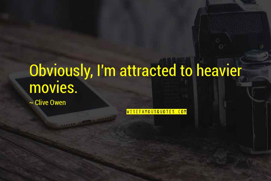 Entenada Quotes By Clive Owen: Obviously, I'm attracted to heavier movies. Entenada Quotes By Clive Owen: Obviously, I'm attracted to heavier movies.