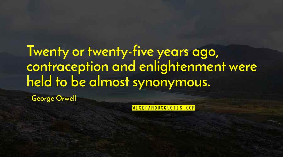 Entenada Quotes By George Orwell: Twenty or twenty-five years ago, contraception and enlightenment Entenada Quotes By George Orwell: Twenty or twenty-five years ago, contraception and enlightenment