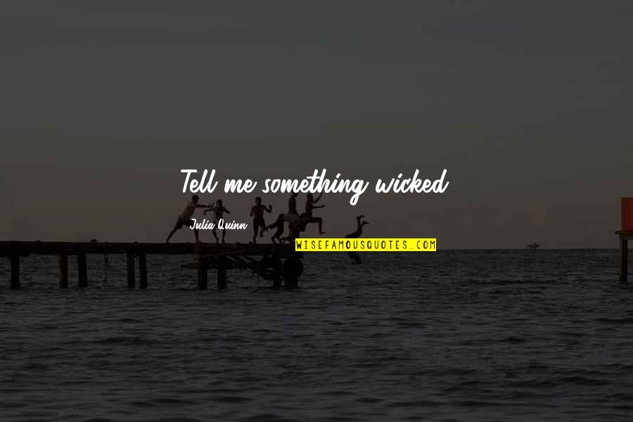 Entendant Quotes By Julia Quinn: Tell me something wicked. Entendant Quotes By Julia Quinn: Tell me something wicked.
