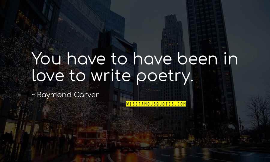 Entendant Quotes By Raymond Carver: You have to have been in love to
