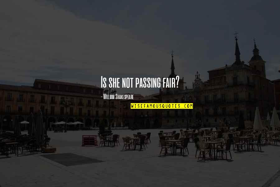 Entendant Quotes By William Shakespeare: Is she not passing fair?