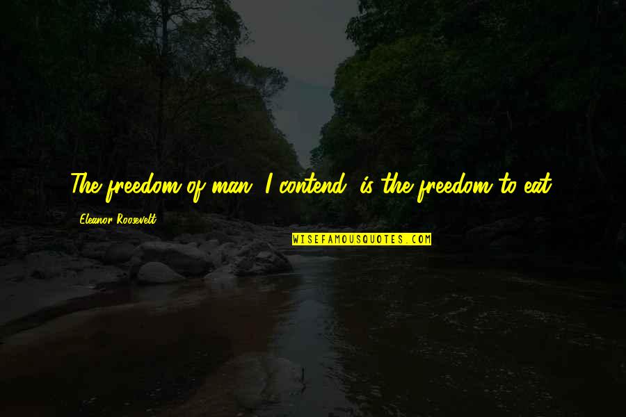Entendants Quotes By Eleanor Roosevelt: The freedom of man, I contend, is the