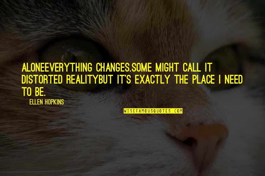 Entendedor Translation Quotes By Ellen Hopkins: Aloneeverything changes.Some might call it distorted realitybut it's