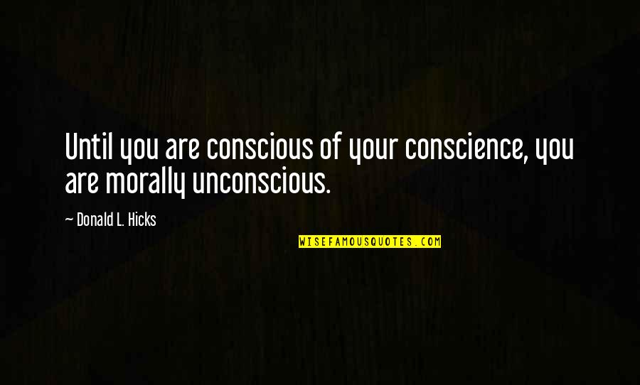 Entender La Quotes By Donald L. Hicks: Until you are conscious of your conscience, you Entender La Quotes By Donald L. Hicks: Until you are conscious of your conscience, you