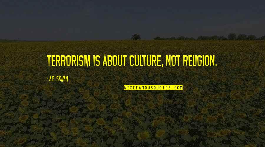 Entender Las Emociones Quotes By A.E. Sawan: Terrorism is about Culture, not Religion. Entender Las Emociones Quotes By A.E. Sawan: Terrorism is about Culture, not Religion.