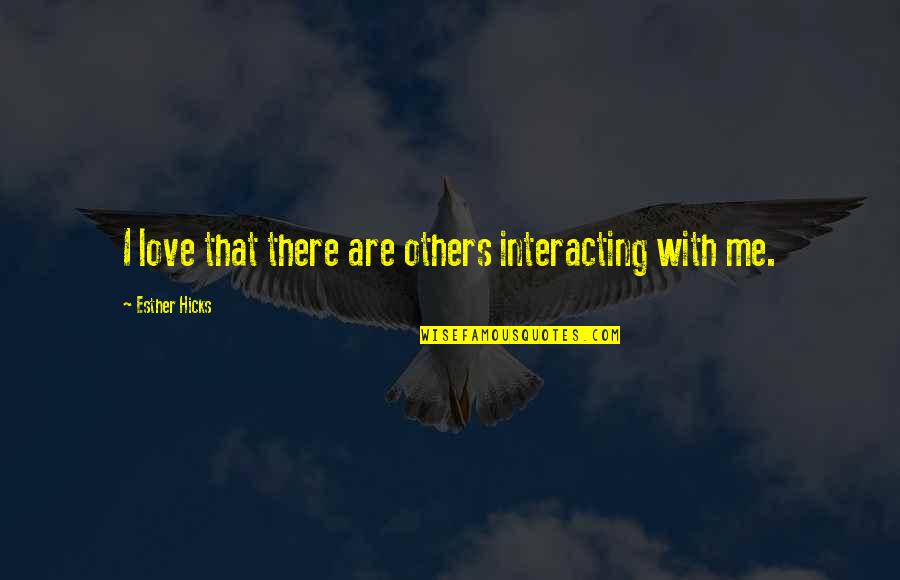 Entender Las Emociones Quotes By Esther Hicks: I love that there are others interacting with Entender Las Emociones Quotes By Esther Hicks: I love that there are others interacting with