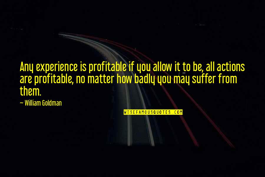 Entender Quotes By William Goldman: Any experience is profitable if you allow it