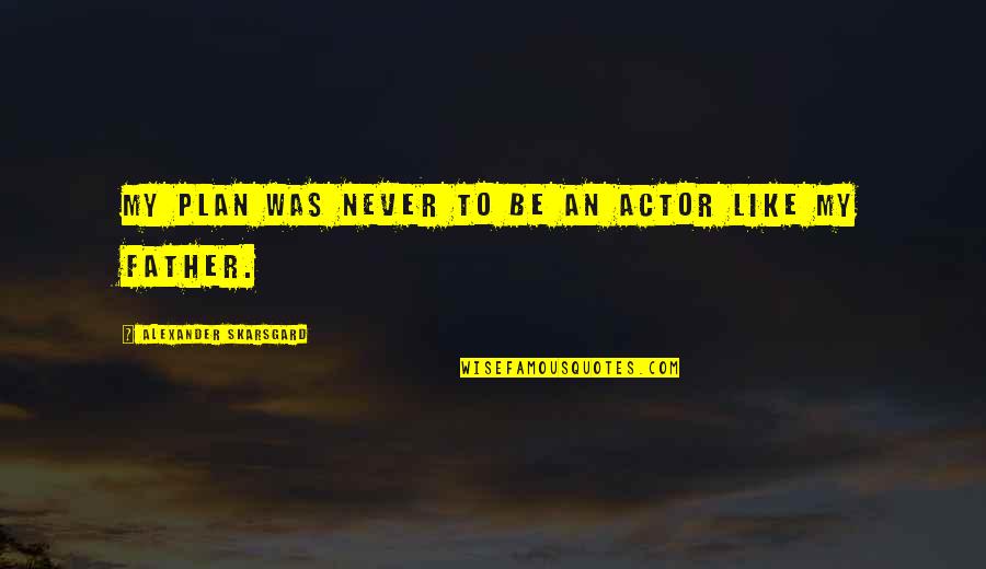 Entender Verb Quotes By Alexander Skarsgard: My plan was never to be an actor Entender Verb Quotes By Alexander Skarsgard: My plan was never to be an actor