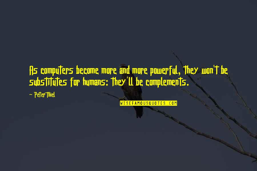 Entenderias Quotes By Peter Thiel: As computers become more and more powerful, they Entenderias Quotes By Peter Thiel: As computers become more and more powerful, they