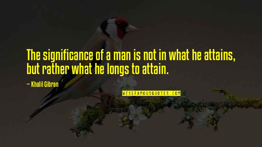 Entendesse Quotes By Khalil Gibran: The significance of a man is not in