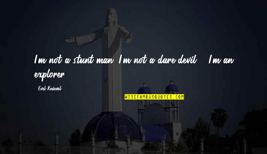 Entendeur De Voix Quotes By Evel Knievel: I'm not a stunt man. I'm not a