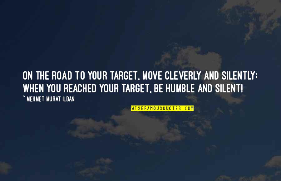 Entendeur De Voix Quotes By Mehmet Murat Ildan: On the road to your target, move cleverly Entendeur De Voix Quotes By Mehmet Murat Ildan: On the road to your target, move cleverly