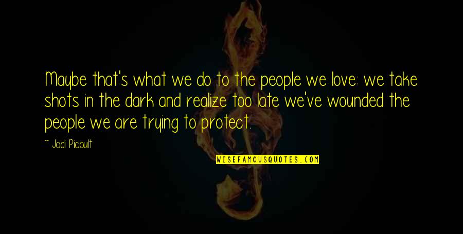 Entendible Significado Quotes By Jodi Picoult: Maybe that's what we do to the people Entendible Significado Quotes By Jodi Picoult: Maybe that's what we do to the people