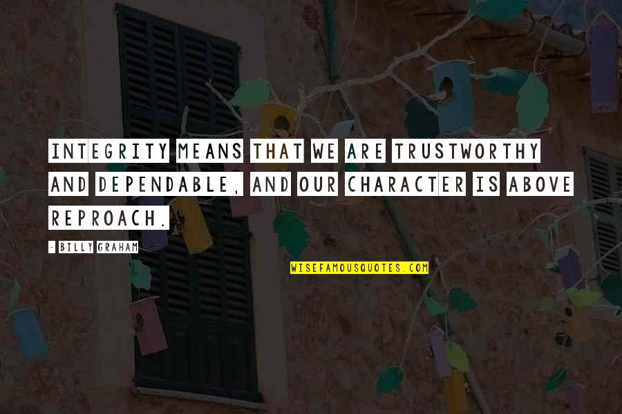 Entendible Tenga Quotes By Billy Graham: Integrity means that we are trustworthy and dependable,