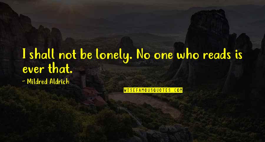 Entendible Translation Quotes By Mildred Aldrich: I shall not be lonely. No one who Entendible Translation Quotes By Mildred Aldrich: I shall not be lonely. No one who