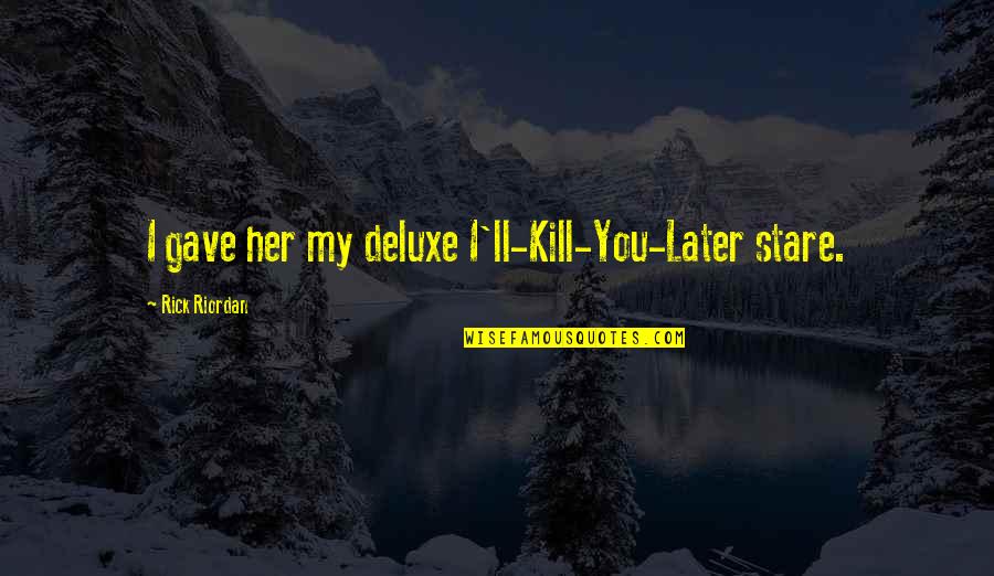Entendido Y Quotes By Rick Riordan: I gave her my deluxe I'll-Kill-You-Later stare. Entendido Y Quotes By Rick Riordan: I gave her my deluxe I'll-Kill-You-Later stare.
