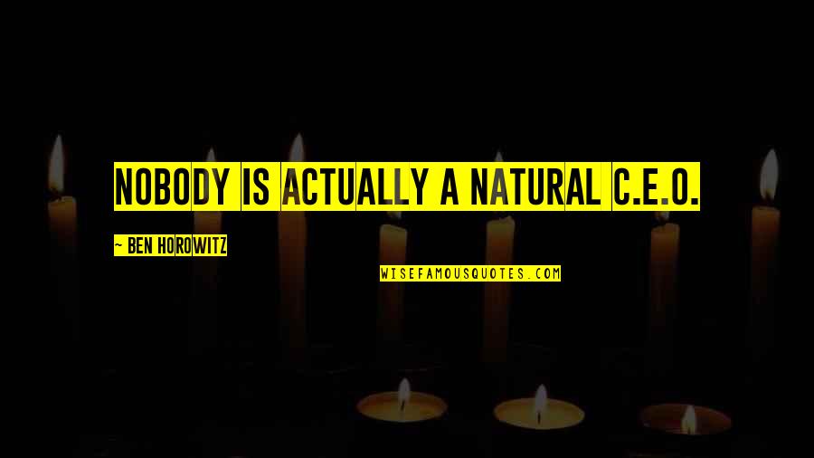 Entendidos De Los Tiempos Quotes By Ben Horowitz: Nobody is actually a natural C.E.O. Entendidos De Los Tiempos Quotes By Ben Horowitz: Nobody is actually a natural C.E.O.