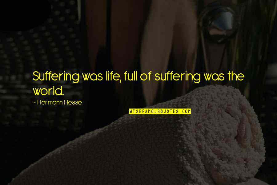 Entendidos Quotes By Hermann Hesse: Suffering was life, full of suffering was the