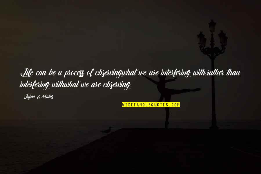 Entendidos Significado Quotes By Lujan Matus: Life can be a process of observingwhat we Entendidos Significado Quotes By Lujan Matus: Life can be a process of observingwhat we