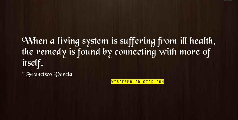 Entendiendo Diagrama Quotes By Francisco Varela: When a living system is suffering from ill