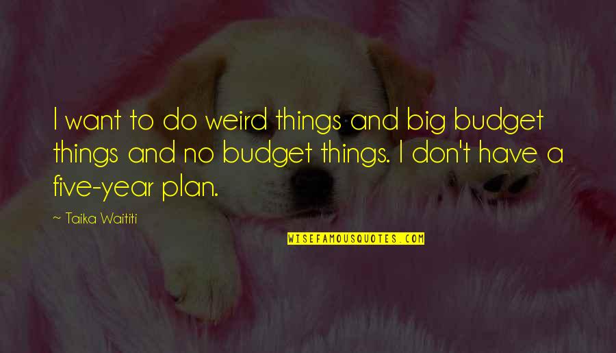 Entendiendo Los Tiempos Quotes By Taika Waititi: I want to do weird things and big Entendiendo Los Tiempos Quotes By Taika Waititi: I want to do weird things and big