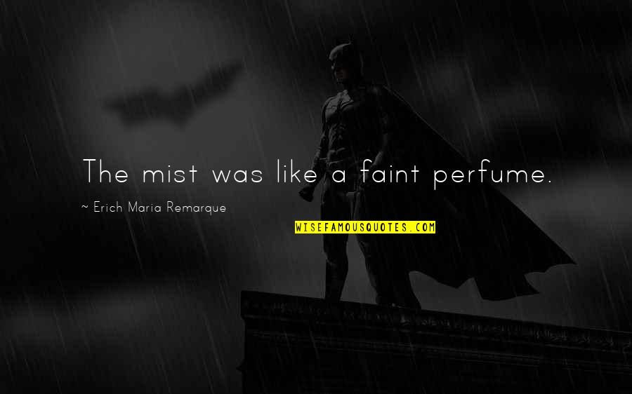 Entendiste Translation Quotes By Erich Maria Remarque: The mist was like a faint perfume. Entendiste Translation Quotes By Erich Maria Remarque: The mist was like a faint perfume.