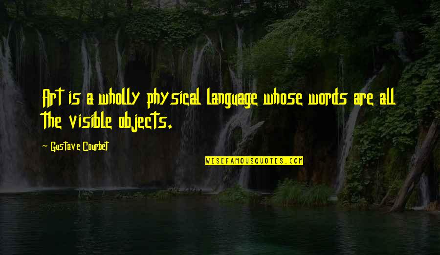 Entendo 3ds Quotes By Gustave Courbet: Art is a wholly physical language whose words
