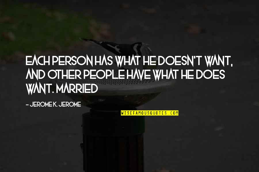 Entendo Quotes By Jerome K. Jerome: Each person has what he doesn't want, and Entendo Quotes By Jerome K. Jerome: Each person has what he doesn't want, and