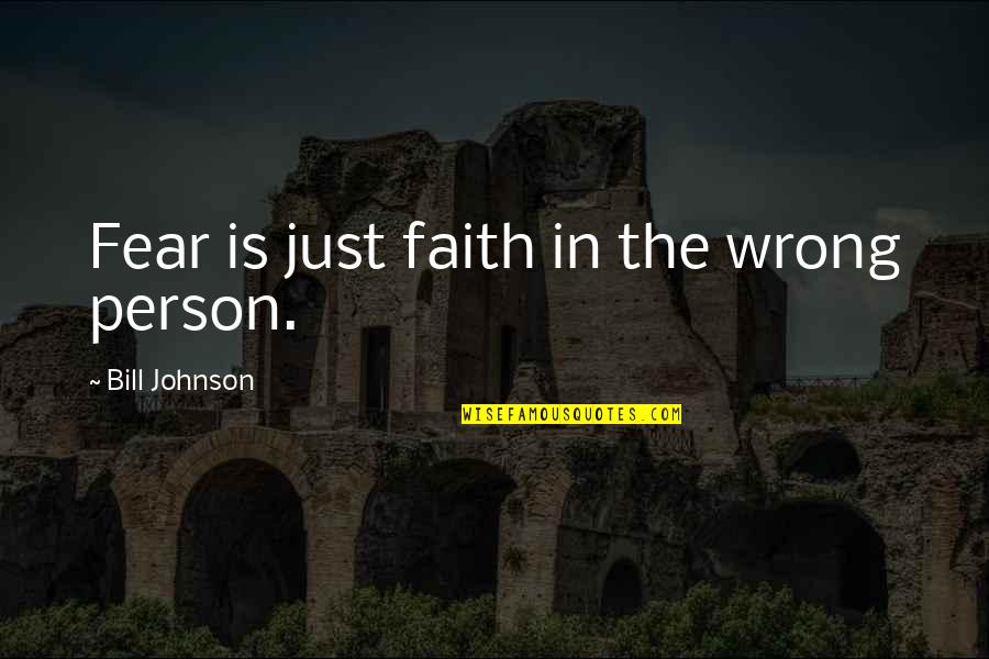 Entendre Conjugaison Quotes By Bill Johnson: Fear is just faith in the wrong person.